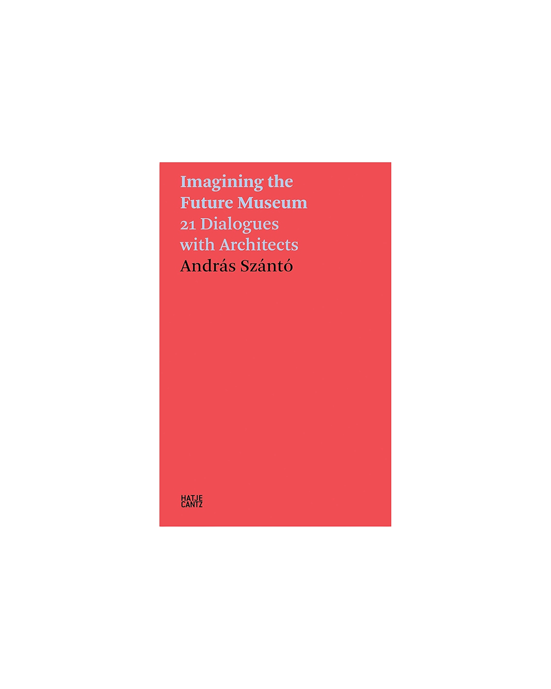 Imagining the Future Museum: 21 Dialogues with Architects