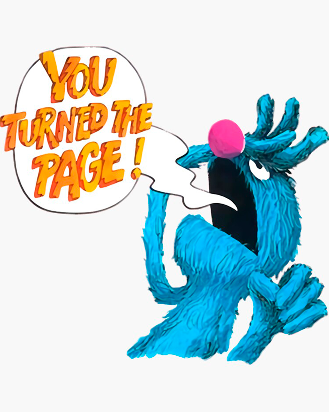 A cartoon illustration of a blue furry monster with a pink nose and large eyes, shown beside a speech bubble that reads “YOU TURNED THE PAGE!” on a plain white background.